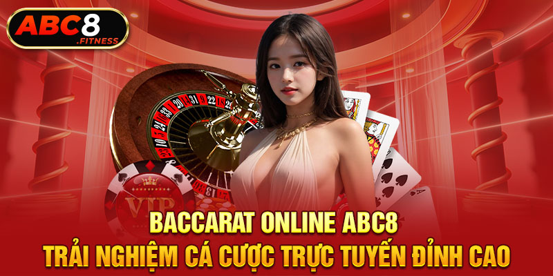 Baccarat Online ABC8 - Trải Nghiệm Cá Cược Trực Tuyến Đỉnh Cao