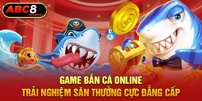 Game Bắn Cá Online - Trải Nghiệm Săn Thưởng Cực Đẳng Cấp