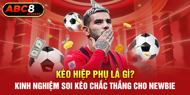 Kèo Hiệp Phụ Là Gì? Kinh Nghiệm Soi Kèo Chắc Thắng Cho Newbie