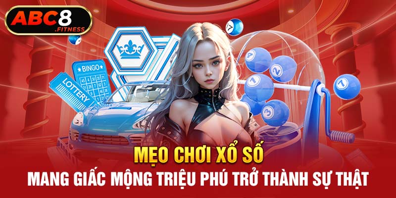 Mẹo Chơi Xổ Số – Mang Giấc Mộng Triệu Phú Trở Thành Sự Thật