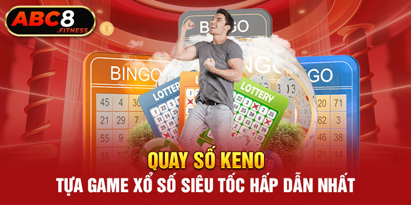 Quay Số Keno - Tựa Game Xổ Số Siêu Tốc Hấp Dẫn Nhất