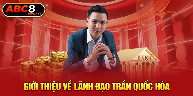 Giới thiệu về lãnh đạo Trần Quốc Hòa