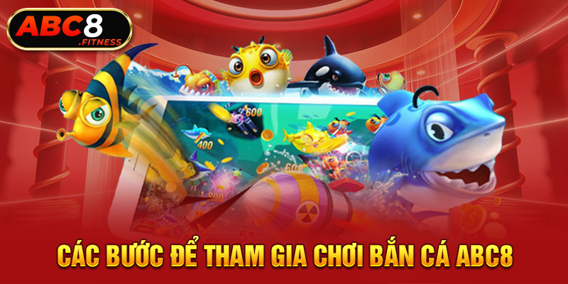 Các bước để tham gia chơi bắn cá ABC8