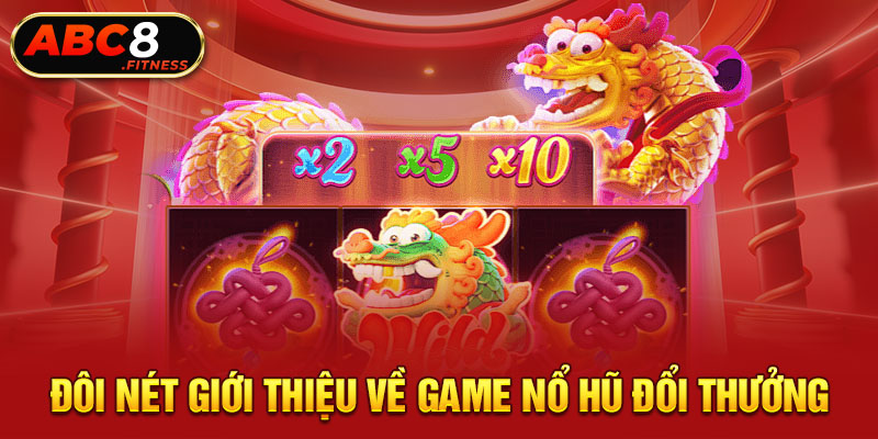 Đôi nét giới thiệu về game nổ hũ đổi thưởng