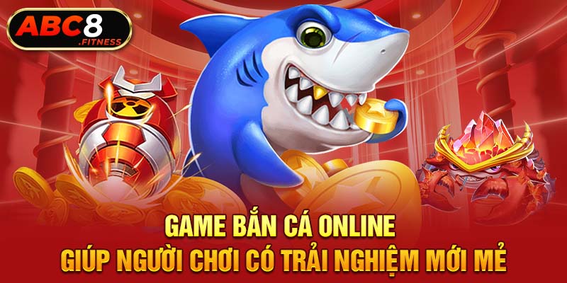 Game bắn cá online giúp người chơi có trải nghiệm mới mẻ