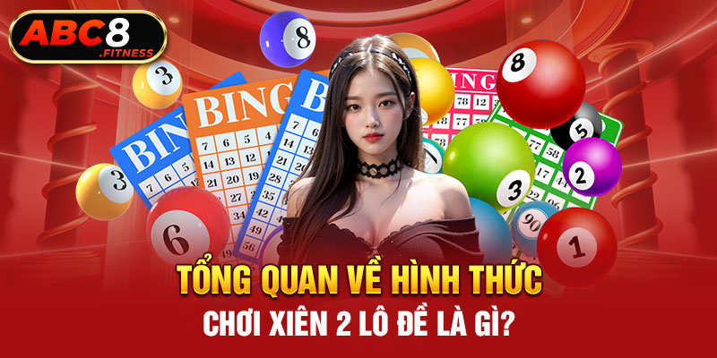 Tổng quan về hình thức chơi xiên 2 lô đề là gì?