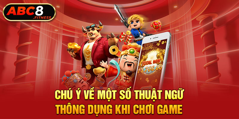 Chú ý về một số thuật ngữ thông dụng khi chơi game 