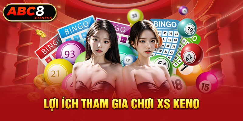 Lợi ích tham gia chơi XS keno