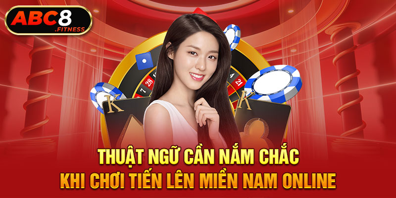 Thuật ngữ cần nắm chắc khi chơi tiến lên miền nam online 