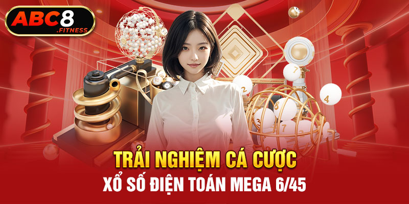 Trải nghiệm cá cược xổ số điện toán Mega 6/45